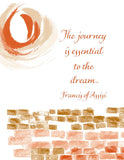 The journey is essential to the dream. - Francis of Assisi